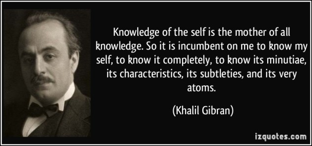 quote-knowledge-of-the-self-is-the-mother-of-all-knowledge-so-it-is-incumbent-on-me-to-know-my-self-to-khalil-gibran-70767